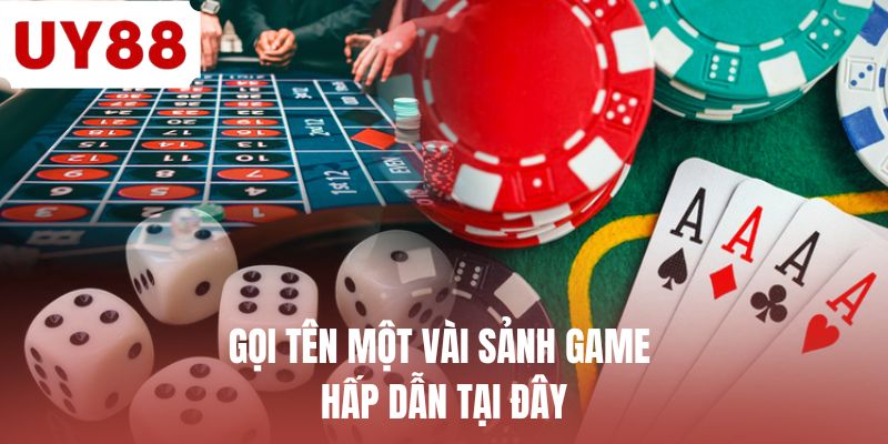 Gọi tên một vài sảnh game hấp dẫn tại đây