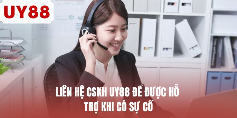 Liên hệ CSKH UY88 để được hỗ trợ khi có sự cố